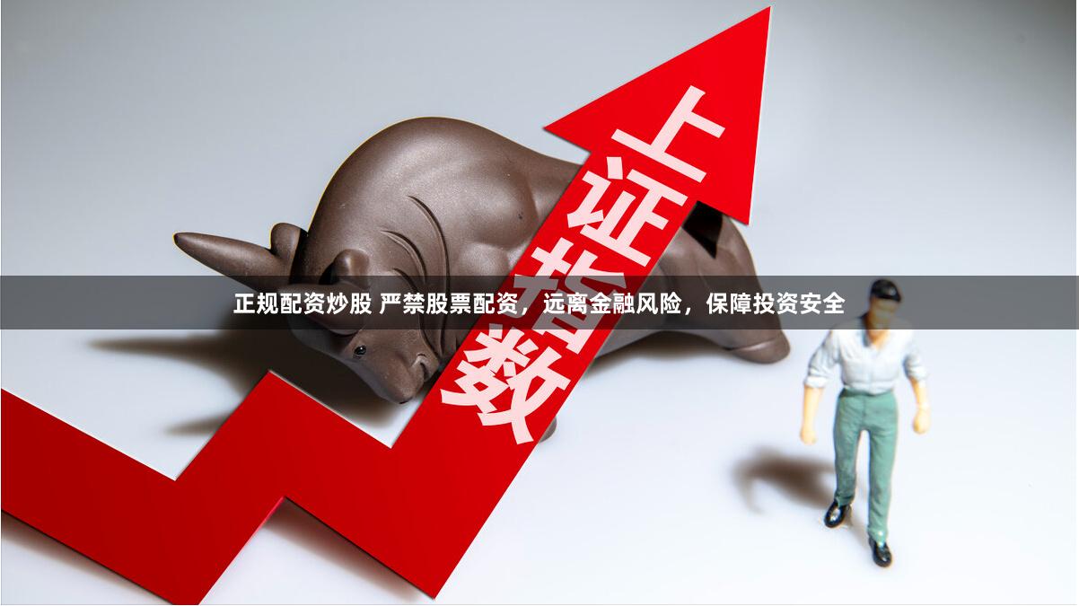 正规配资炒股 严禁股票配资，远离金融风险，保障投资安全